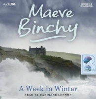 A Week in Winter written by Maeve Binchy performed by Caroline Lennon on CD (Unabridged)